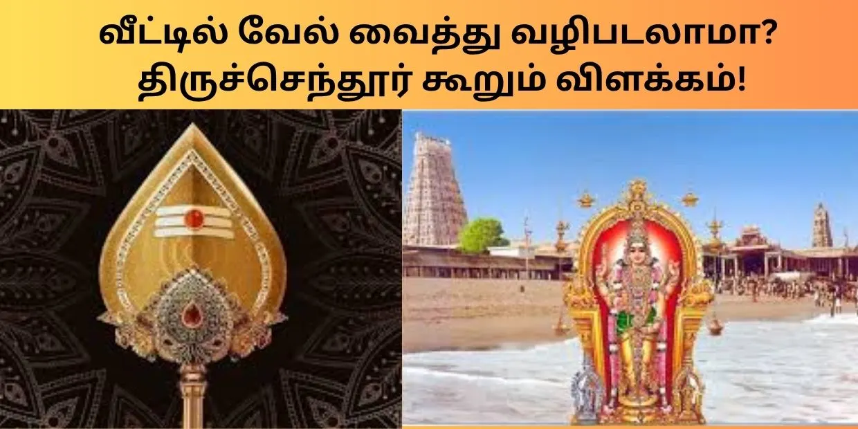 வீட்டில் வேல் வைத்து வழிபடலாமா திருச்செந்தூர் கூறும் விளக்கம்!